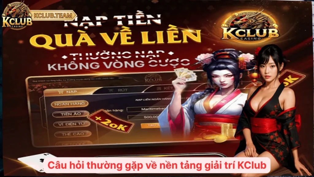 KClub 🐉 Giải Trí Chuẩn Nhật, Phong Cách Triệu Đô 2025 🔮 8 Câu hỏi thường gặp về nền tảng giải trí KClub