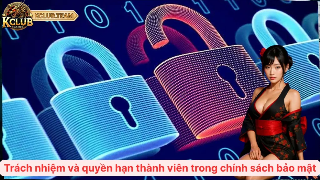Chính Sách Bảo Mật KClub – Cam Kết An Toàn 100% Mọi Dữ Liệu 4 Trách nhiệm và quyền hạn thành viên trong chính sách bảo mật