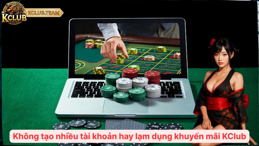 Trách Nhiệm Thành Viên KClub – Chơi Vui, An Toàn, Có Giới Hạn 3 Không tạo nhiều tài khoản hay lạm dụng khuyến mãi KClub